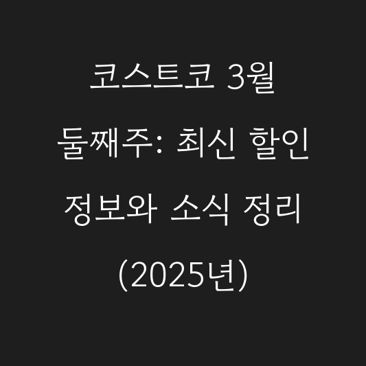 코스트코 3월 둘째주: 최신 할인 정보와 소식 정리 (2025년) 대표 이미지