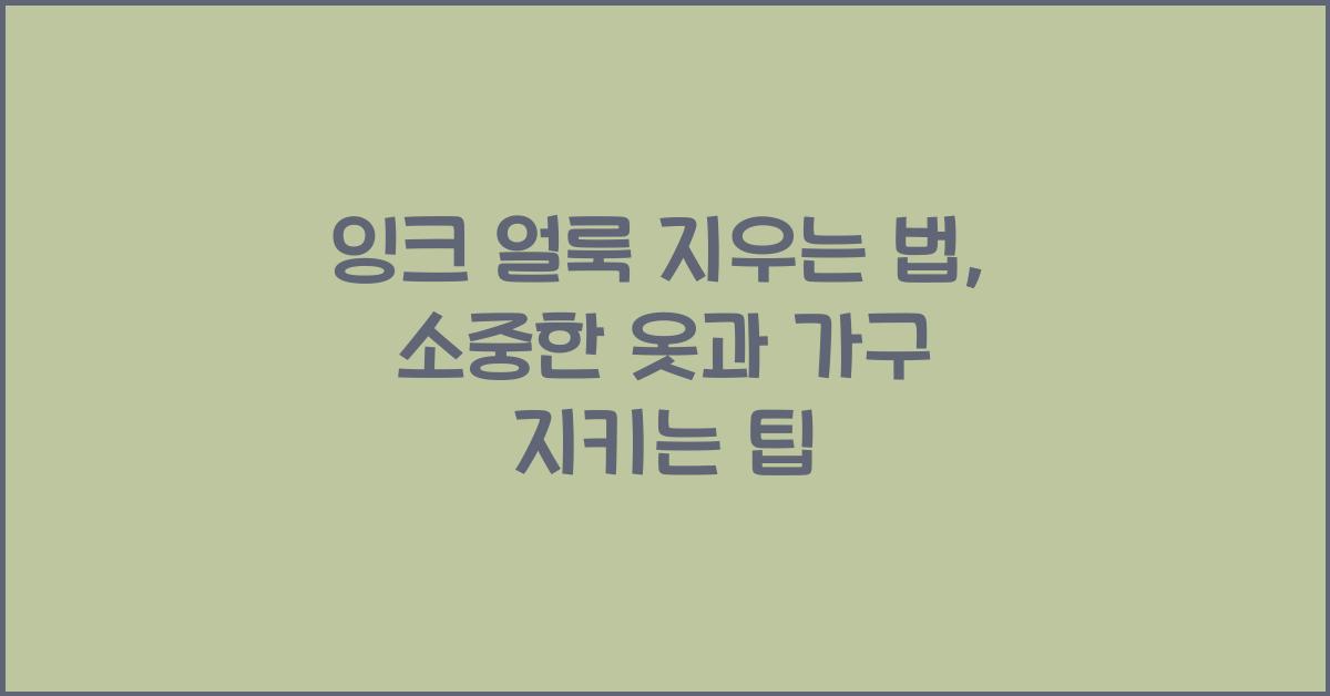 잉크 얼룩 지우는 법: 옷과 가구를 손상 없이 깨끗하게 만드는 비법