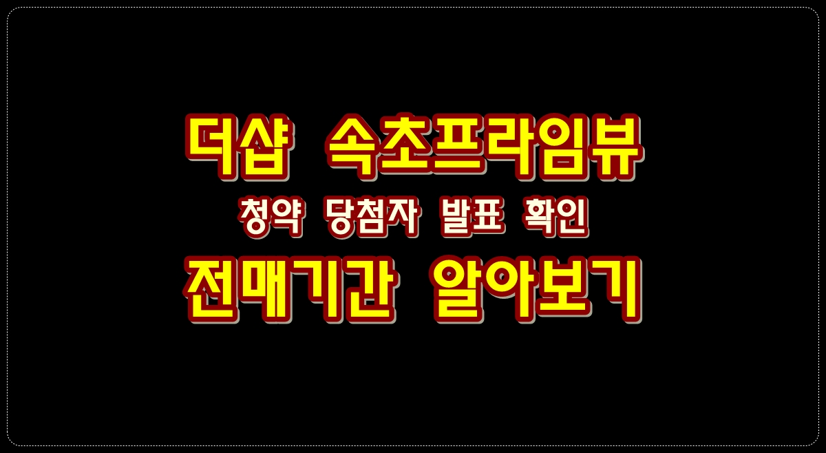 속초 -더샵-프라임뷰-당첨자-발표-확인-더샵-속초프라임뷰-홈페이지