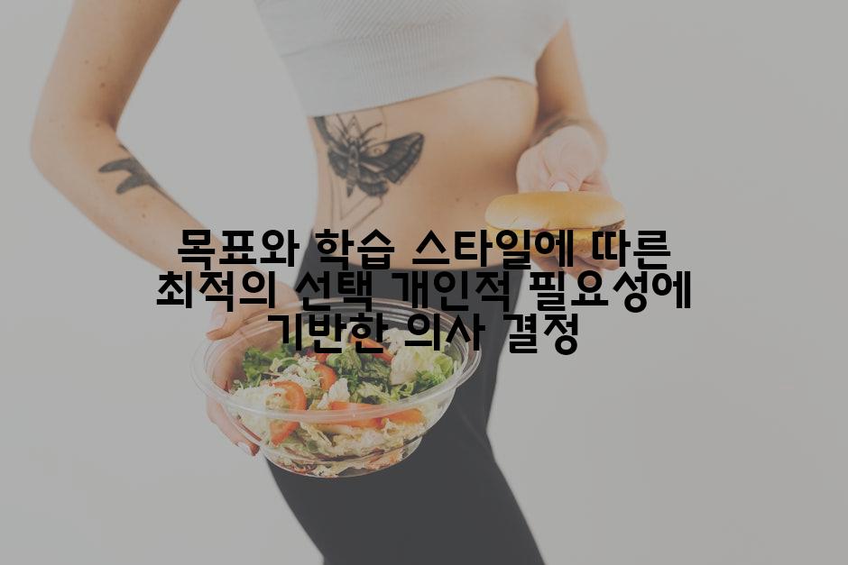 목표와 학습 스타일에 따른 최적의 선택 개인적 필요성에 기반한 의사 결정