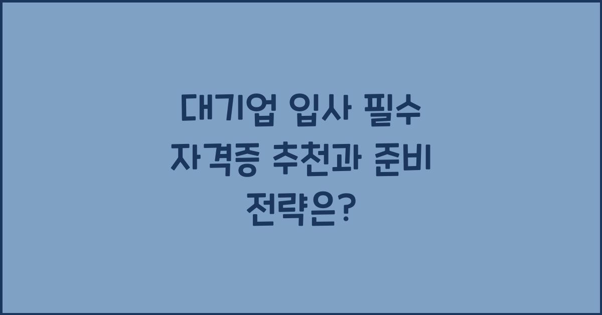 대기업 입사 필수 자격증 추천