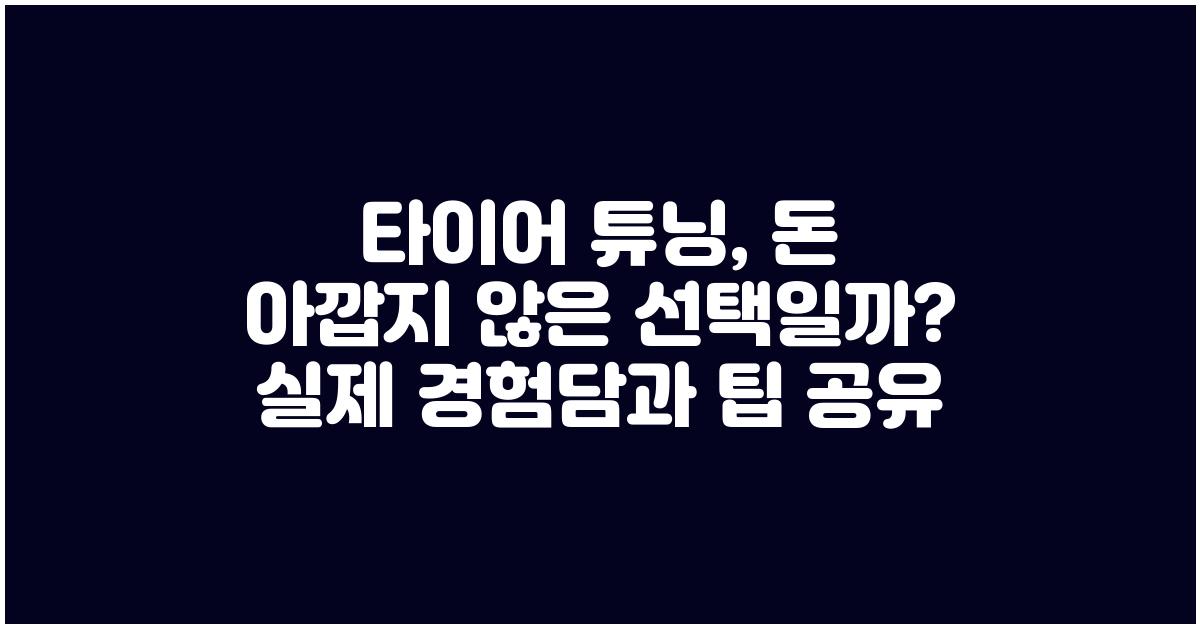 타이어 튜닝, 돈 아깝지 않은 선택일까?