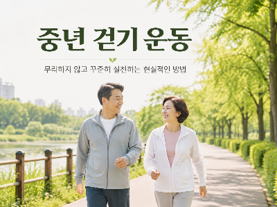 중년 걷기 운동, 무리하지 않고 꾸준히 실천하는 현실적인 방법