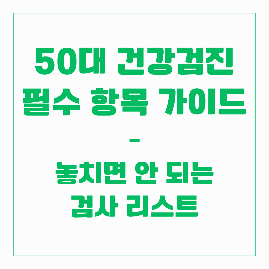 50대 건강검진 - 필수항목 가이드