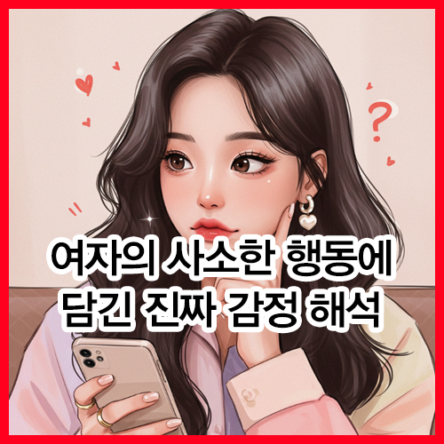여자의 사소한 행동에 담긴 진짜 감정 해석