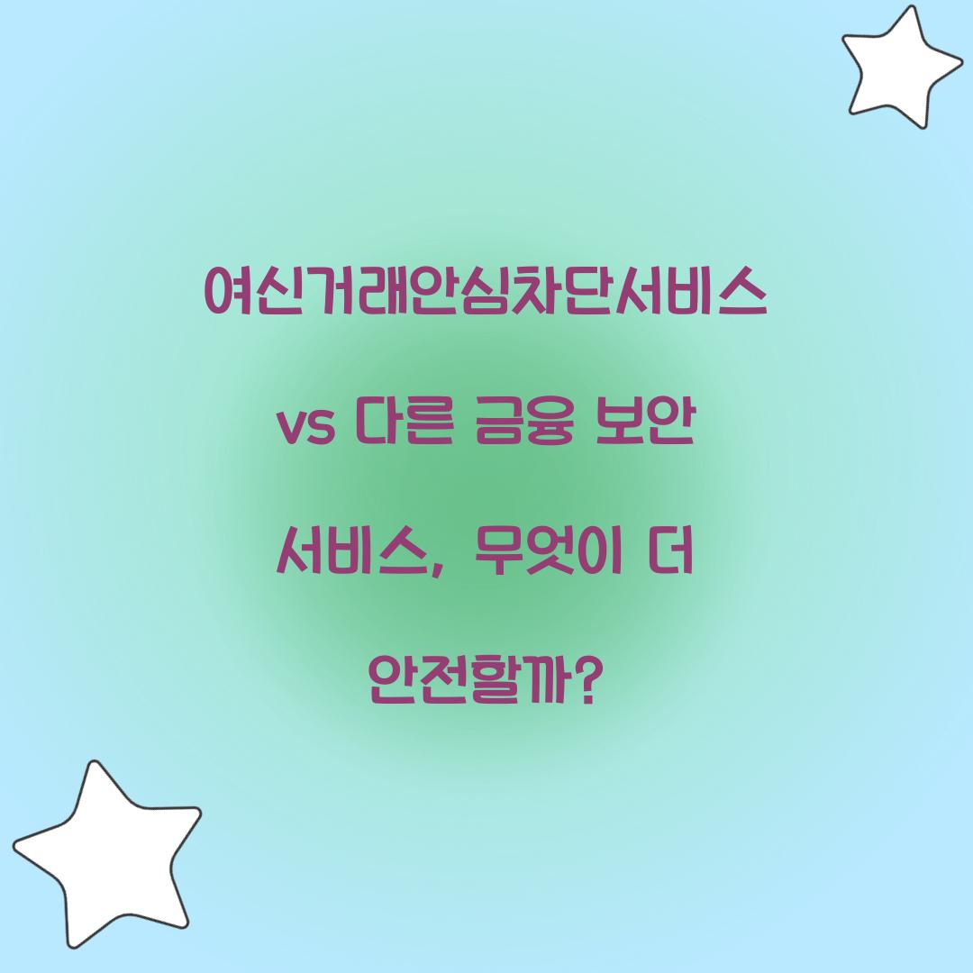 여신거래안심차단서비스 vs 다른 금융 보안 서비스 비교