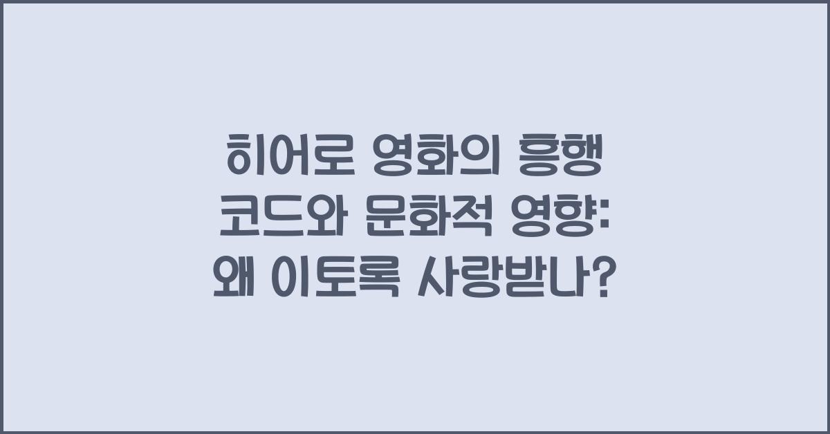 히어로 영화의 흥행 코드와 문화적 영향