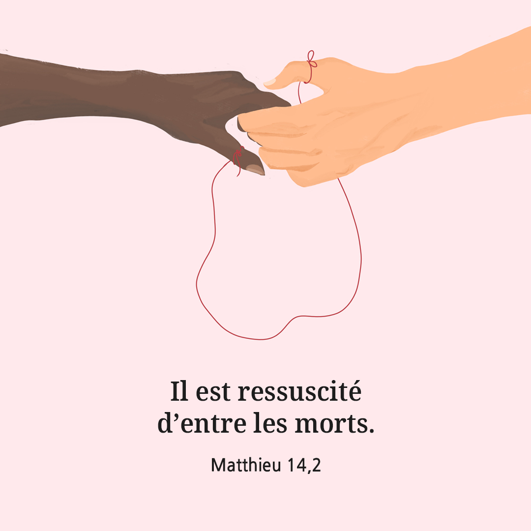 Il est ressuscité d’entre les morts. (Matthieu 14,2)