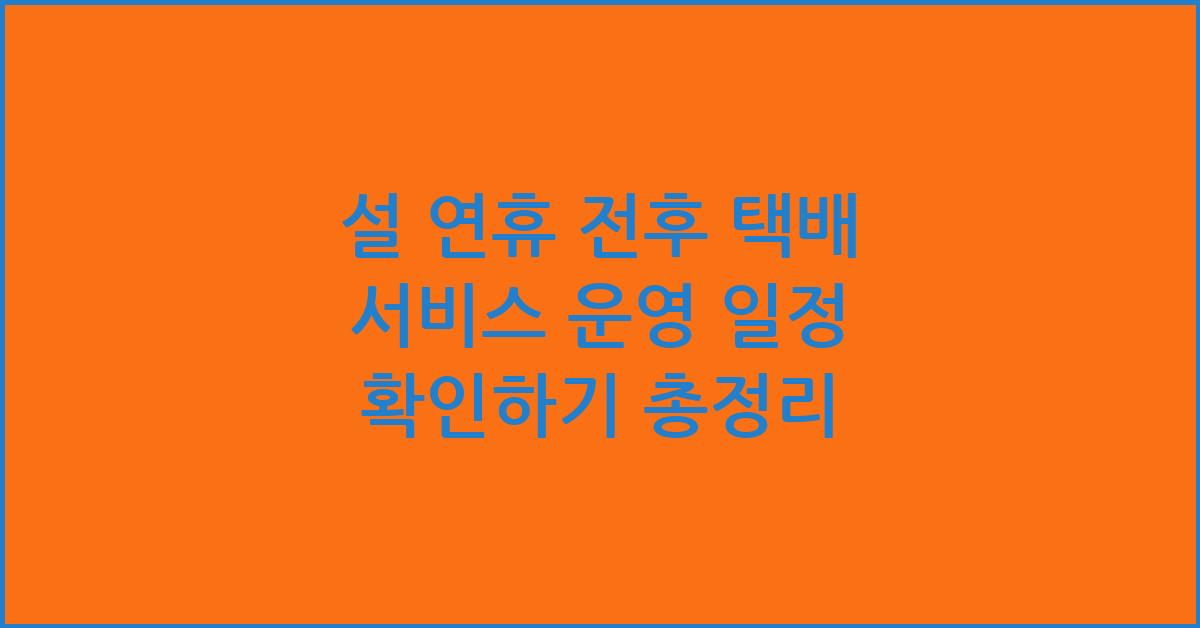 설 연휴 전후 택배 서비스 운영 일정 확인하기