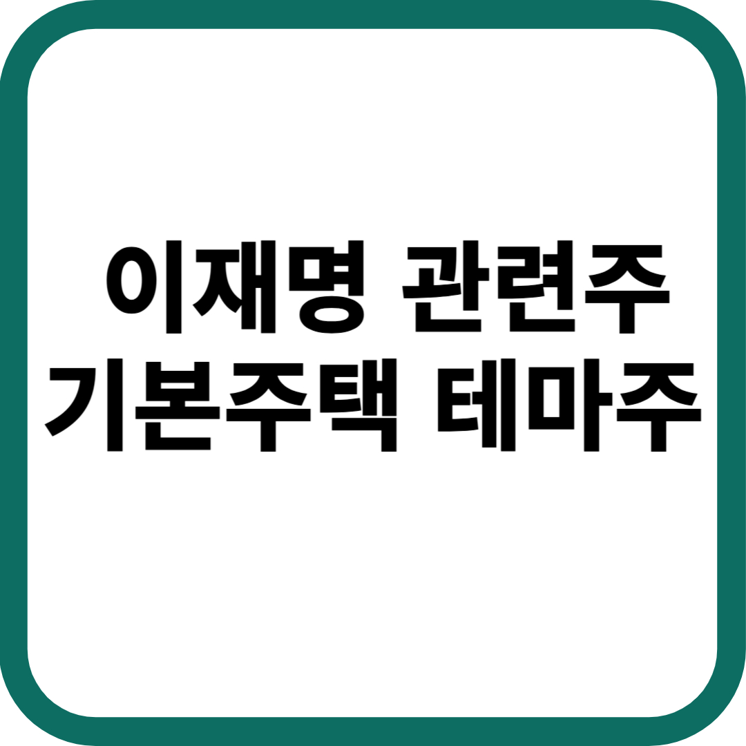 이재명 관련주 기본주택 테마주