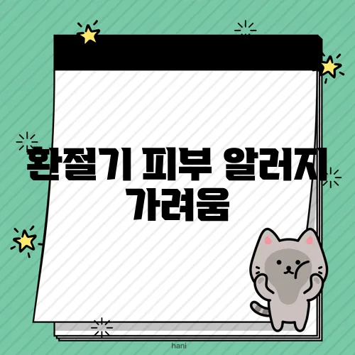 환절기 피부 알러지 가려움, 이렇게 효과적으로 관리해보세요