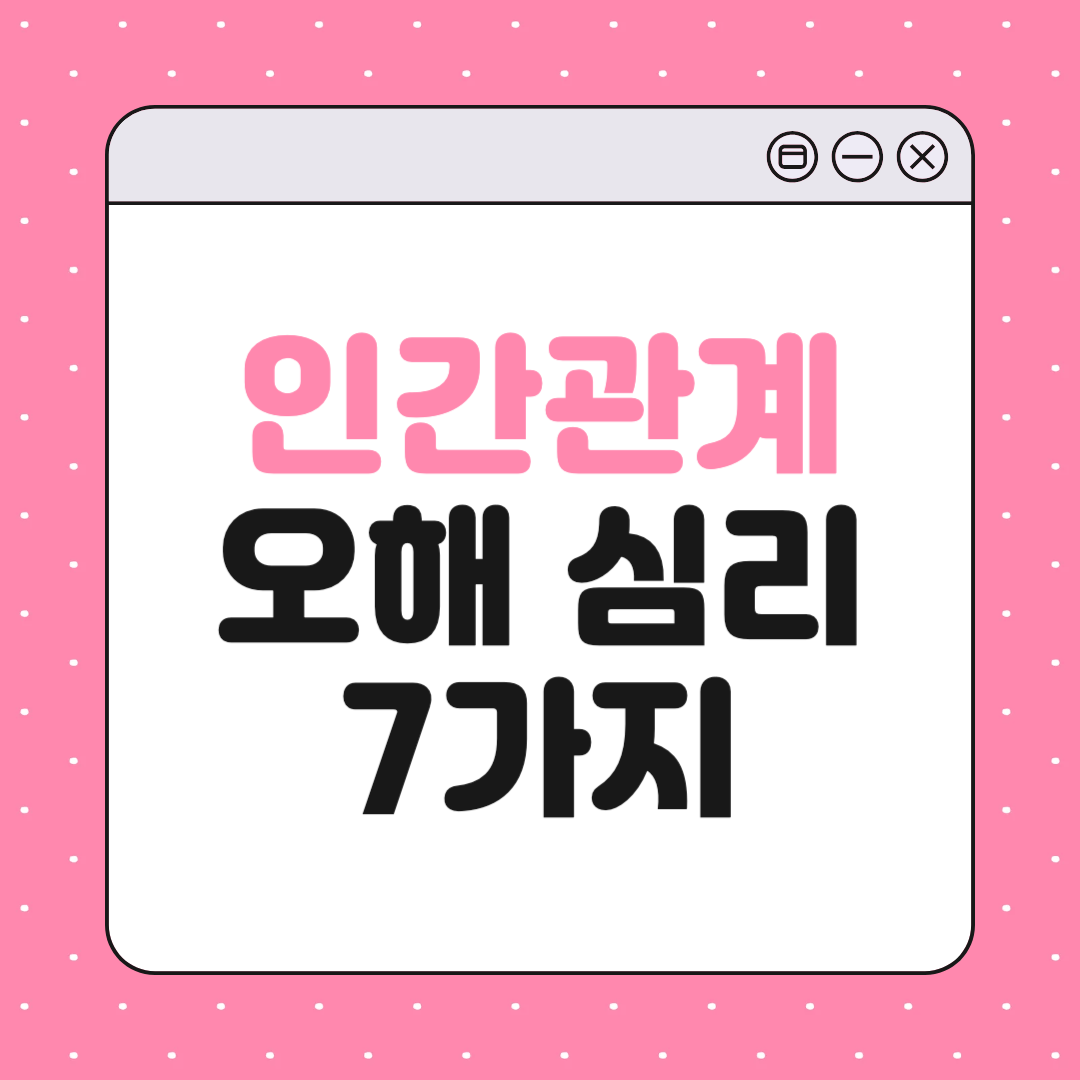 인간관계에서 가장 많이 오해하는 심리 7가지