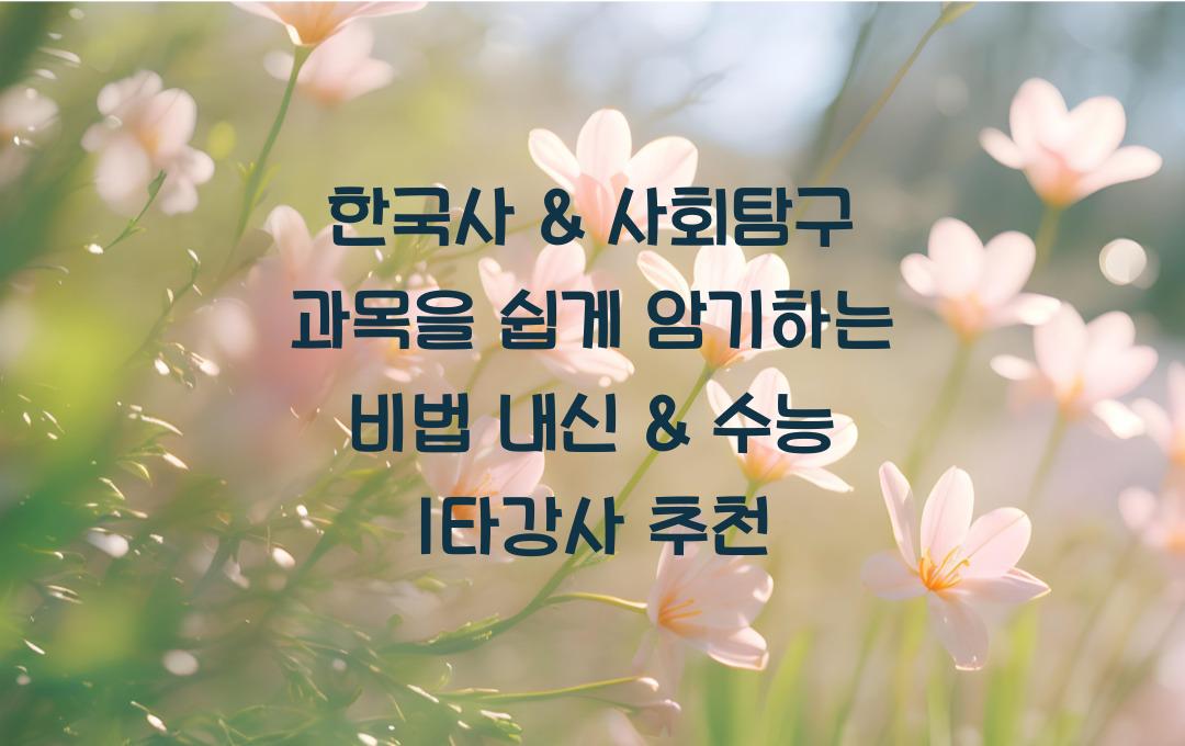 한국사 & 사회탐구 과목을 쉽게 암기하는 비법 (내신 & 수능 대비)