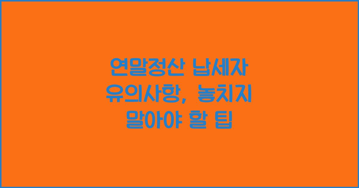 연말정산 납세자 유의사항