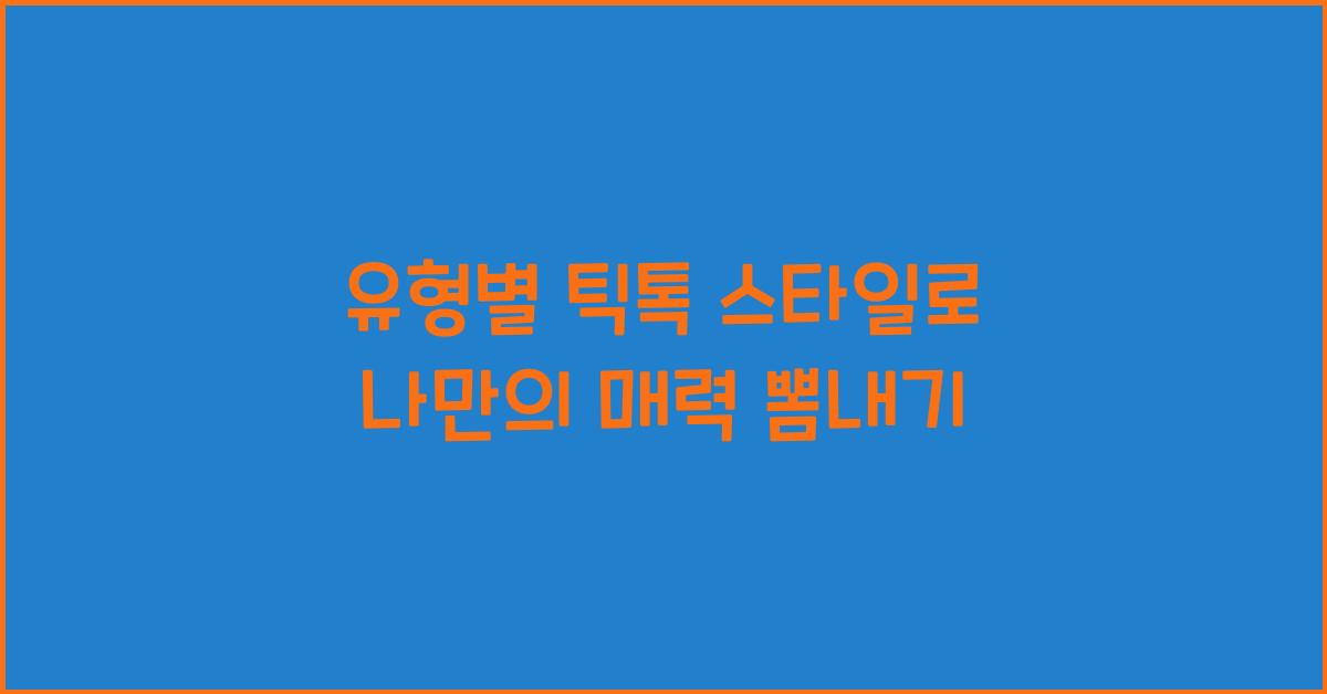 유형별 틱톡 스타일