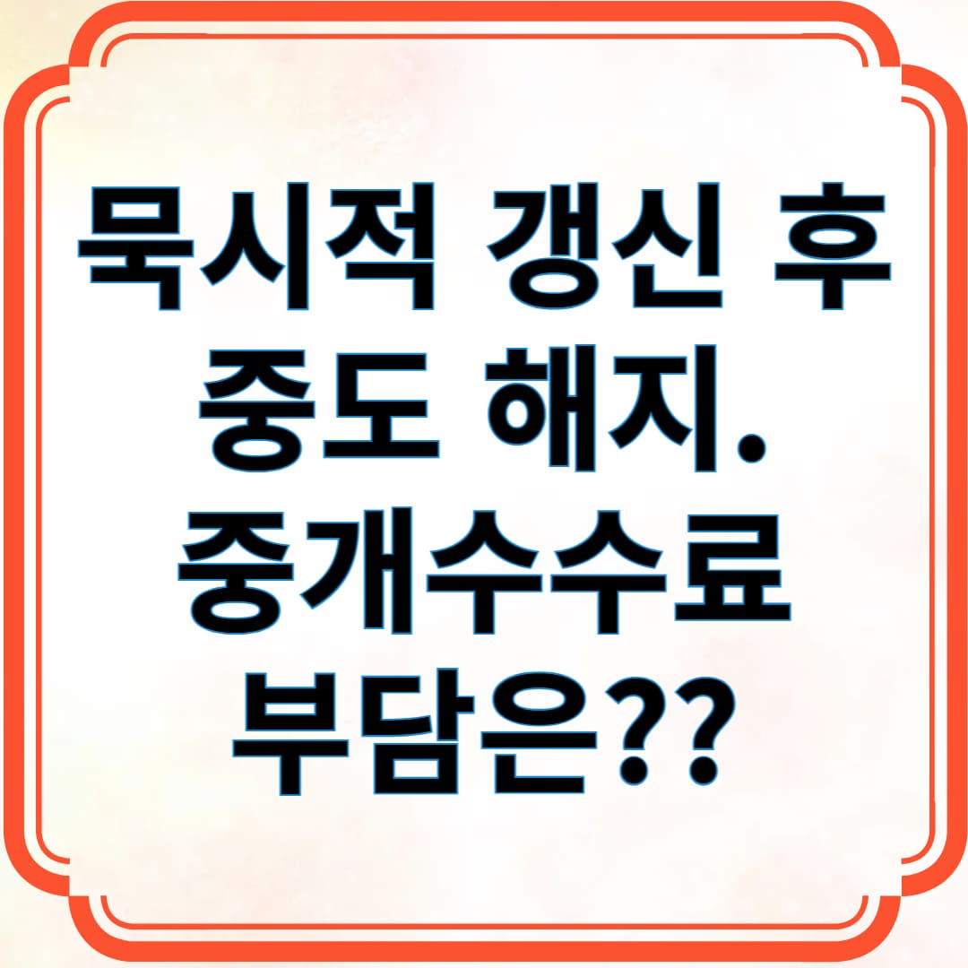 묵시적 갱신 후 중도 해지. 중개수수료 부담은?