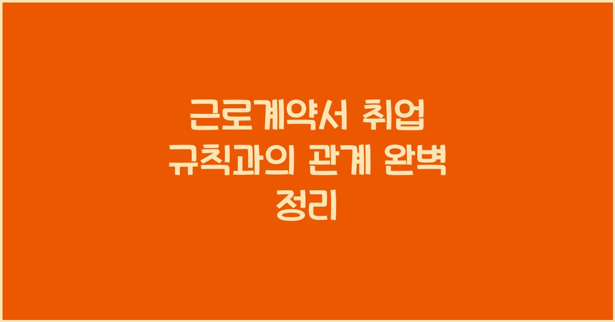 근로계약서 취업 규칙과의 관계