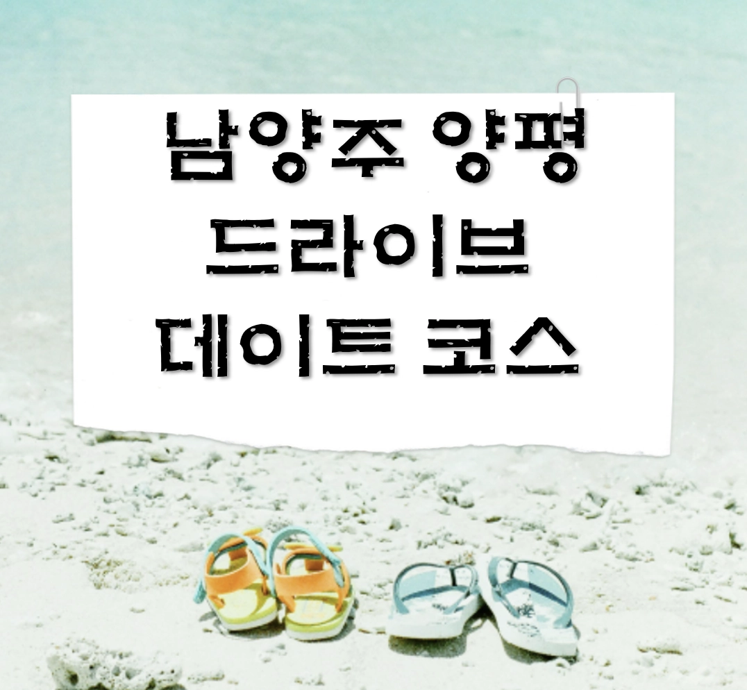 남양주 양평 드라이브 데이트 코스 BEST 4 ❘ 주차 팁부터 물멍 명소까지 완벽 가이드