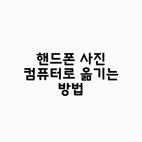 핸드폰 사진 컴퓨터로 옮기는 방법