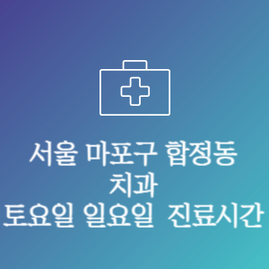 서울 마포구 합정동 치과 주말 토요일 일요일 문여는 병원 진료시간
