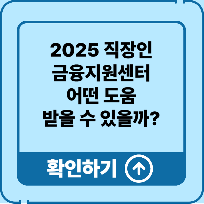 2025 직장인 금융지원센터 이용 가이드: 어떤 도움 받을 수 있을까?
