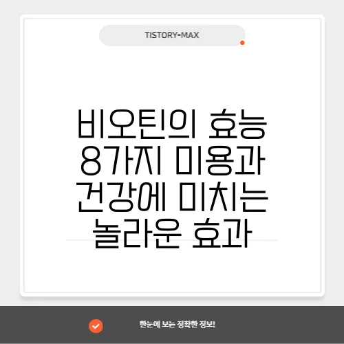 비오틴의 효능 8가지 미용과 건강에 미치는 놀라운 효과
