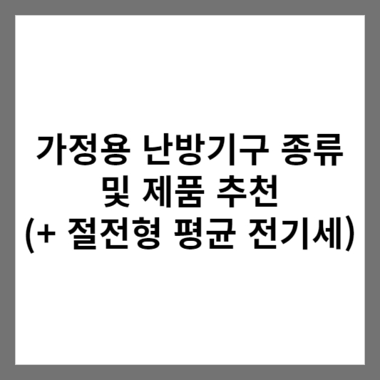 가정용 난방기구 종류 및 제품 추천 (+ 절전형 평균 전기세)