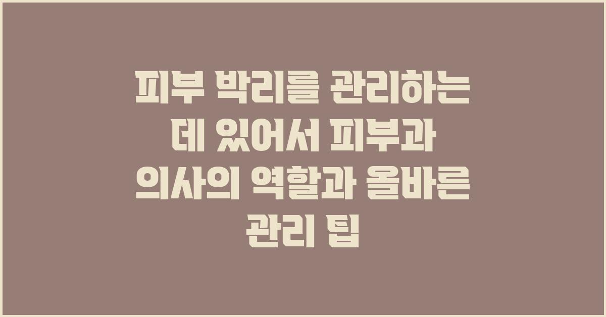 피부 박리를 관리하는 데 있어서 피부과 의사의 역할