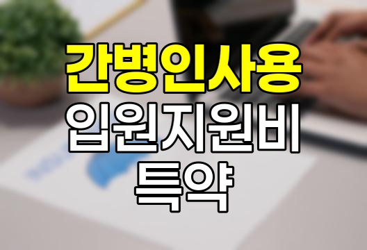 간병인사용입원지원비 특약의 혁신적 보장 체계