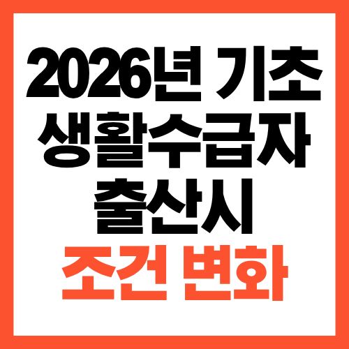 2026년 기초생활수급자 출산 시 조건 변화 기준 꼭 확인하세요