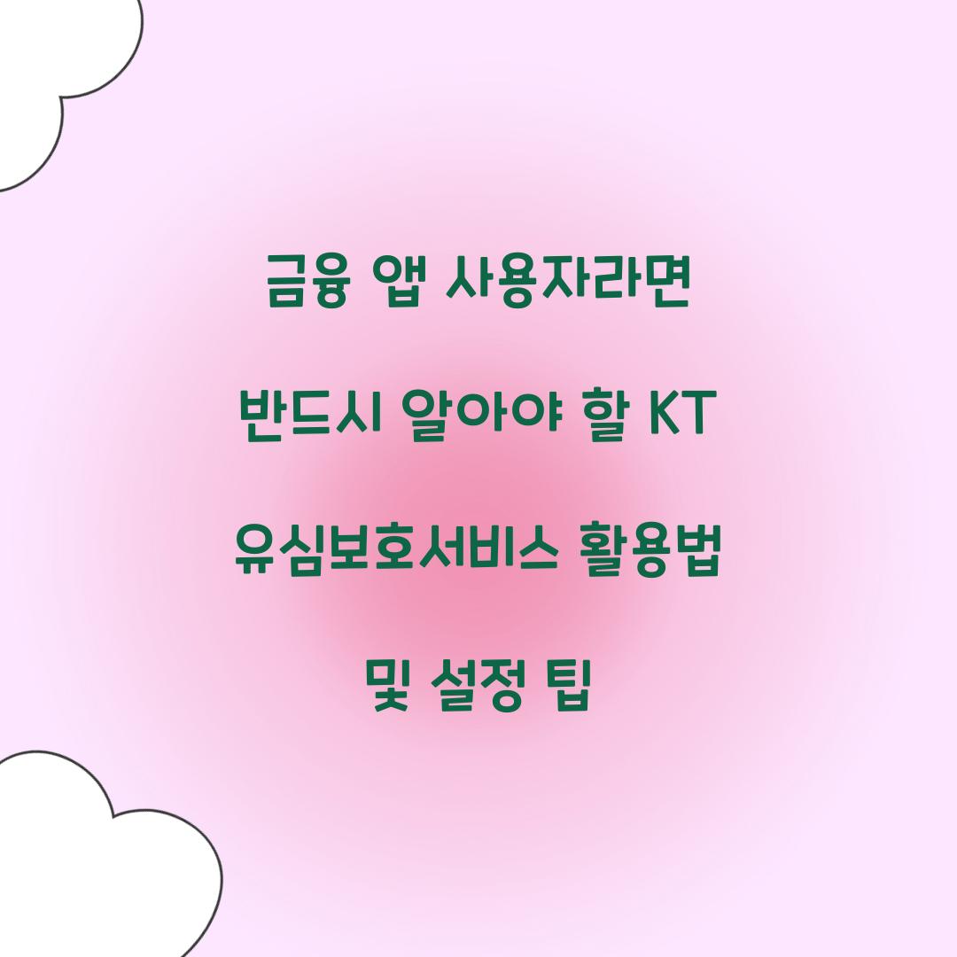 금융 앱 사용자라면 반드시 알아야 할 KT 유심보호서비스 활용법