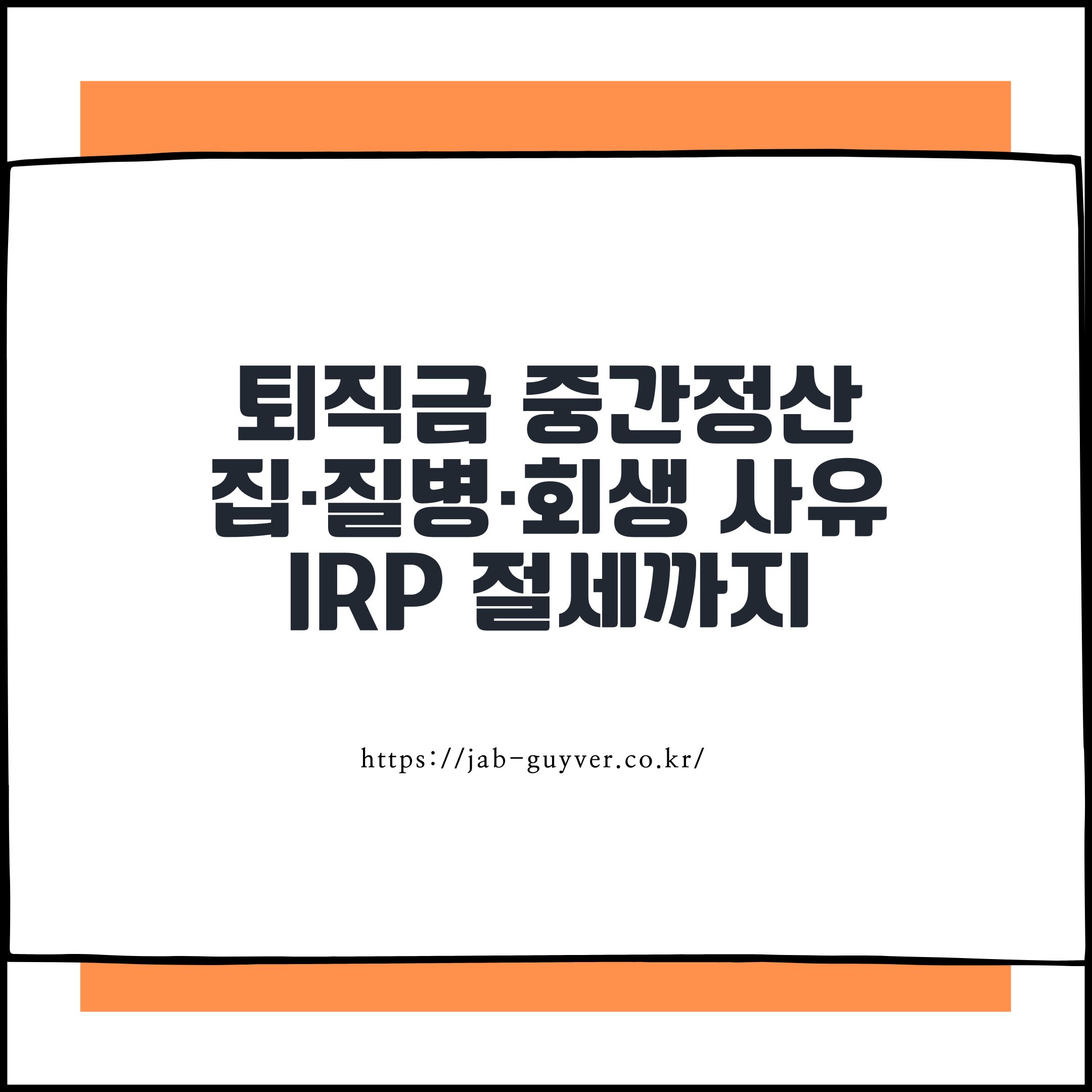 퇴직금 중간정산
집&middot;질병&middot;회생 사유
IRP 절세까지