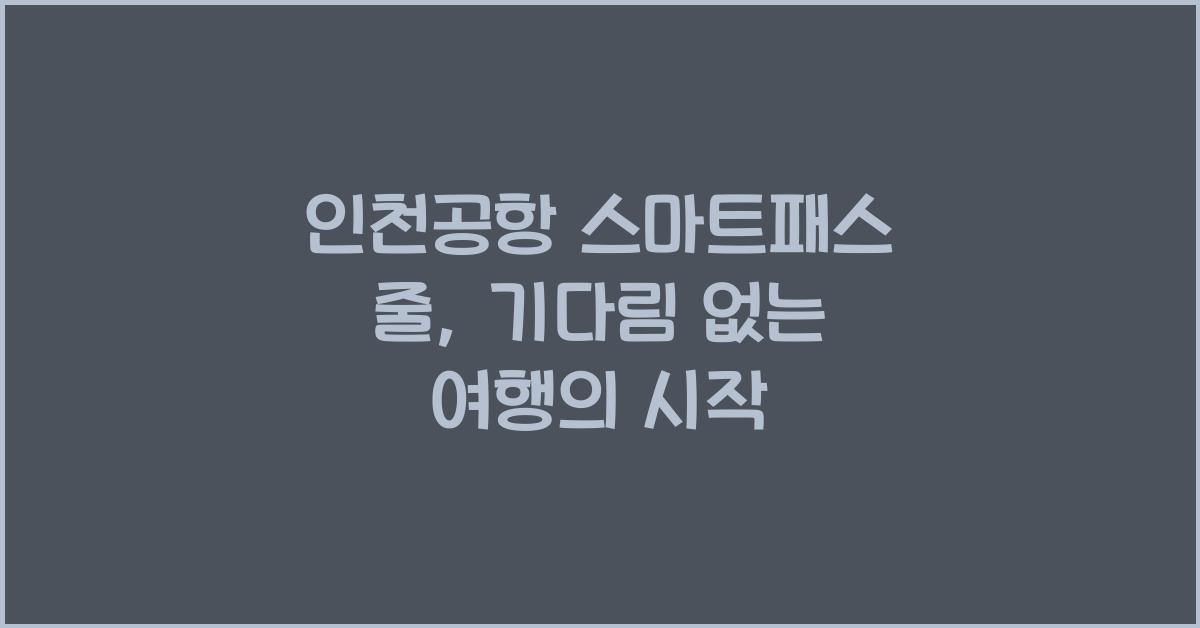 인천공항 스마트패스 줄