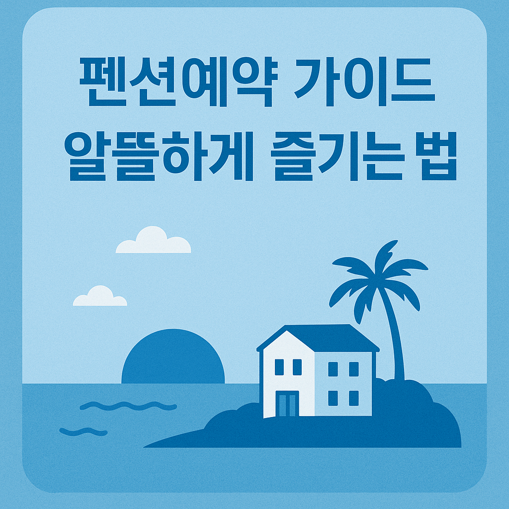 강릉 펜션예약 가이드｜성수기에도 알뜰하게 즐기는 법