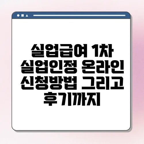 실업급여 1차 실업인정 온라인 신청방법 그리고 후기까지