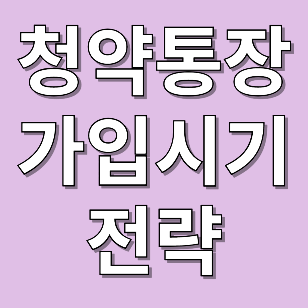 청약통장 가입 시기와 전략