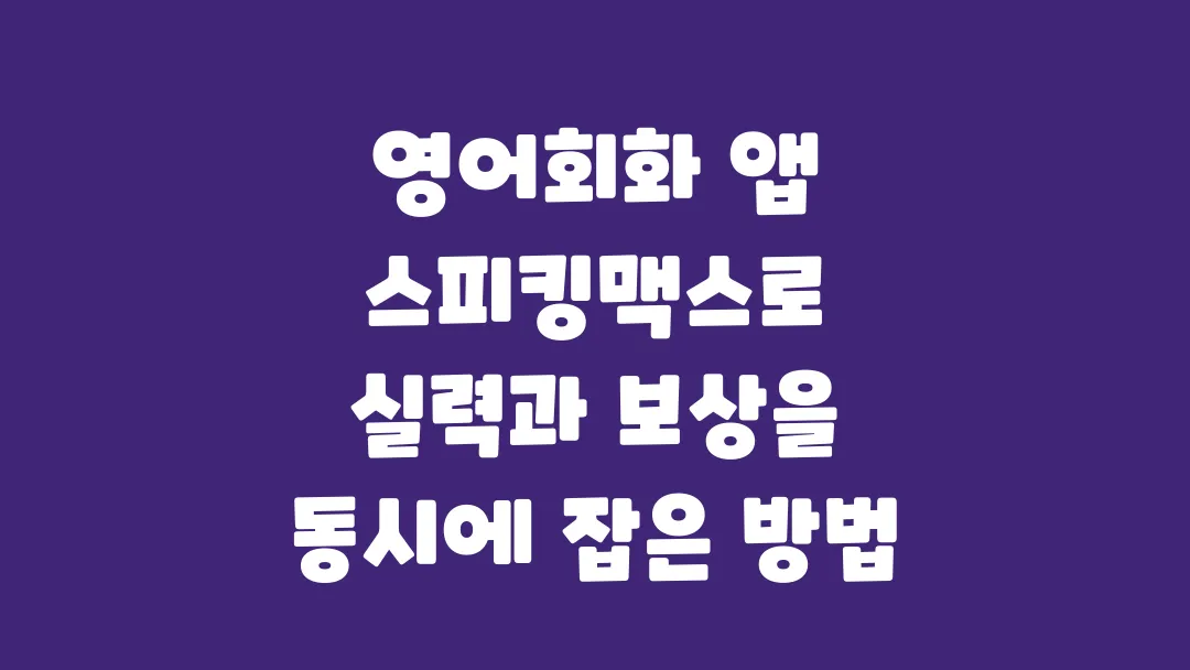 영어회화 앱 스피킹맥스로 실력과 보상을 동시에 잡은 방법