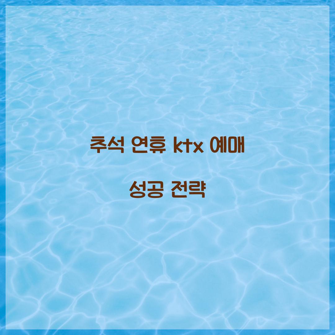 추석 연휴 ktx 예매 성공 전략  