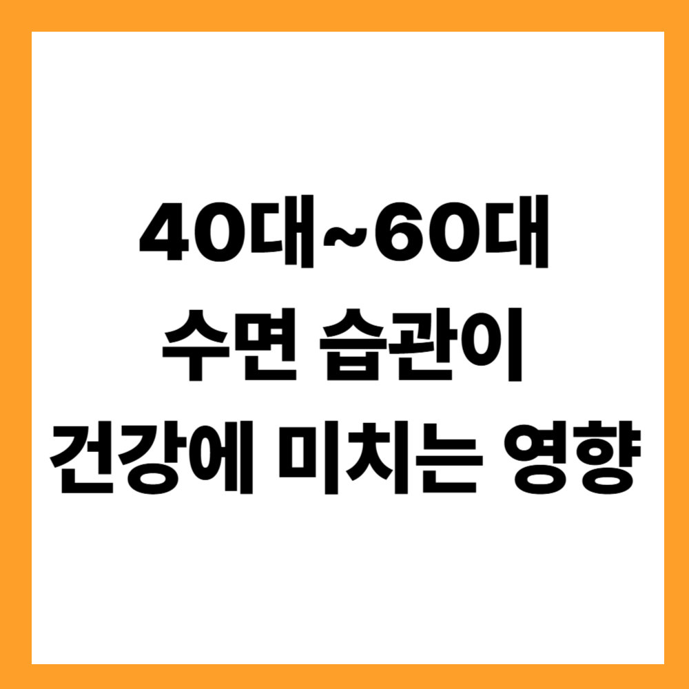 40대~60대 수면 습관이 건강에 미치는 영향