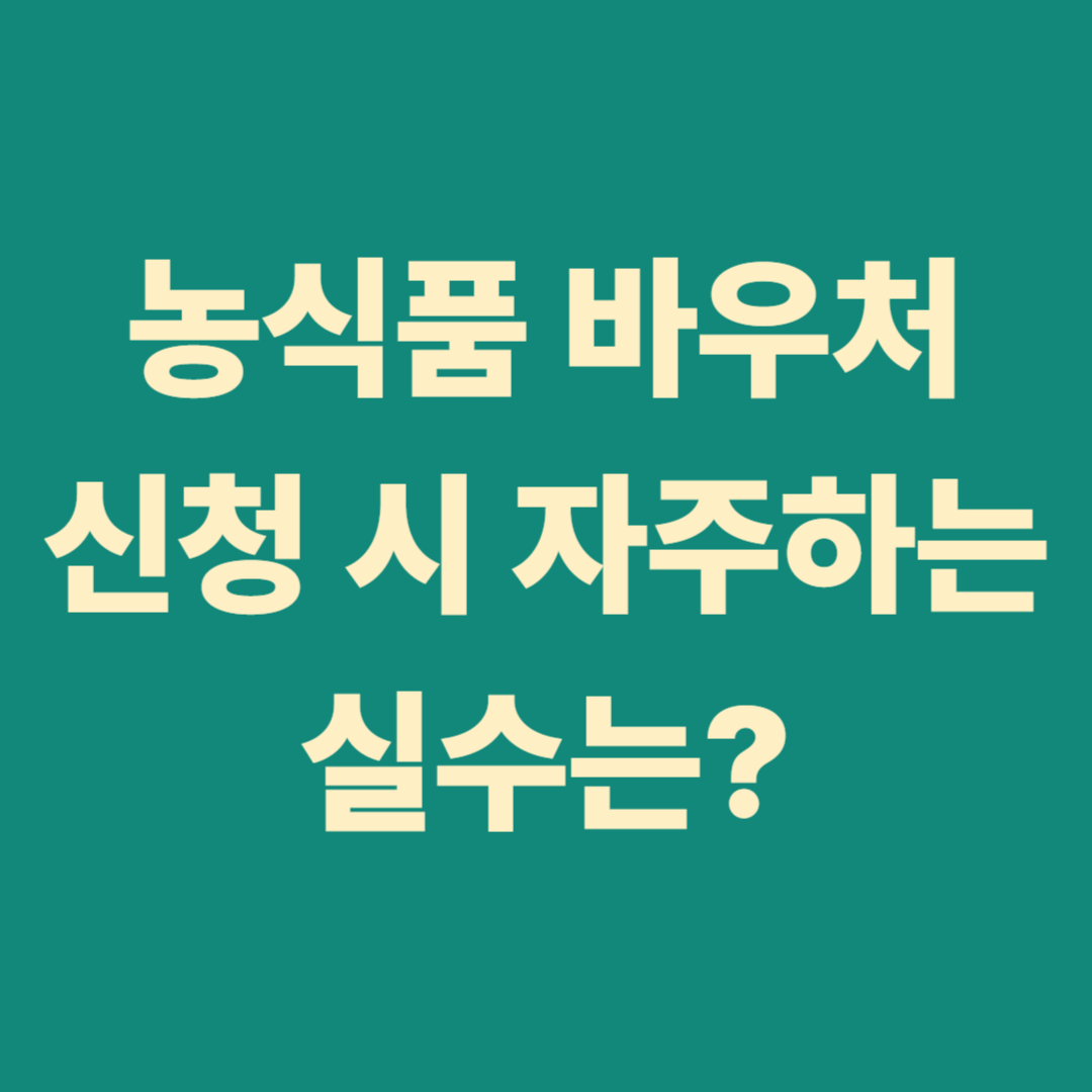 농식품 바우처 신청시 자주하는 실수