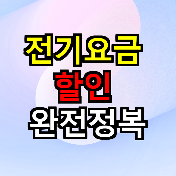 저소득층 전기요금 할인 완전정복
