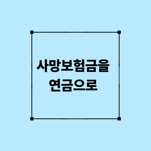 사망보험금을 연금으로
