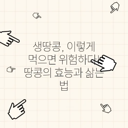 생땅콩, 이렇게 먹으면 위험하다! 땅콩의 효능과 삶는 법