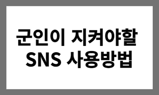"군인이 SNS 사용할 때 지켜야 할 법률과 주의사항 10가지"