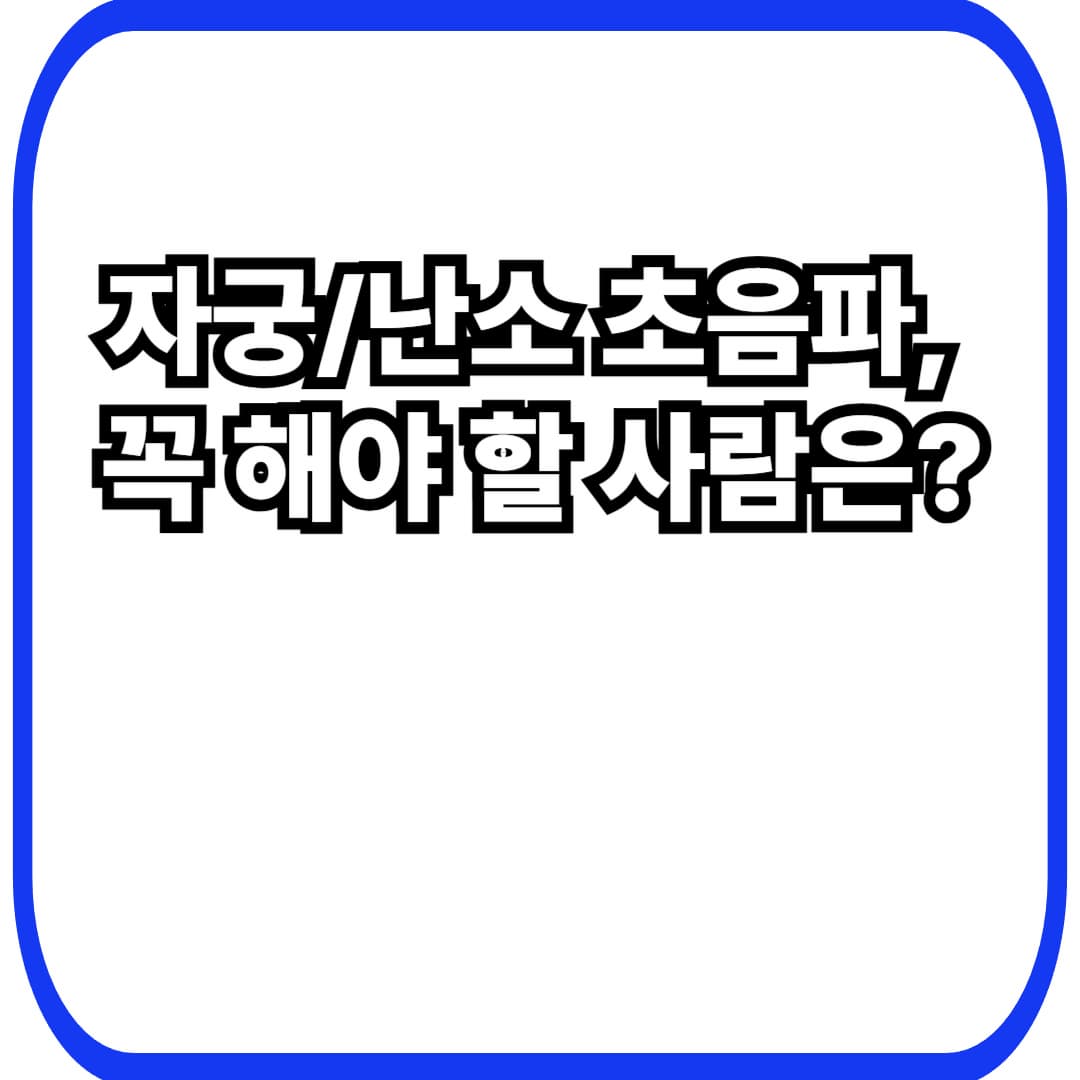 자궁/난소 초음파, 꼭 해야 할 사람 체크리스트(40대 여성 기준) &mdash; 언제 추가하면 좋을까?