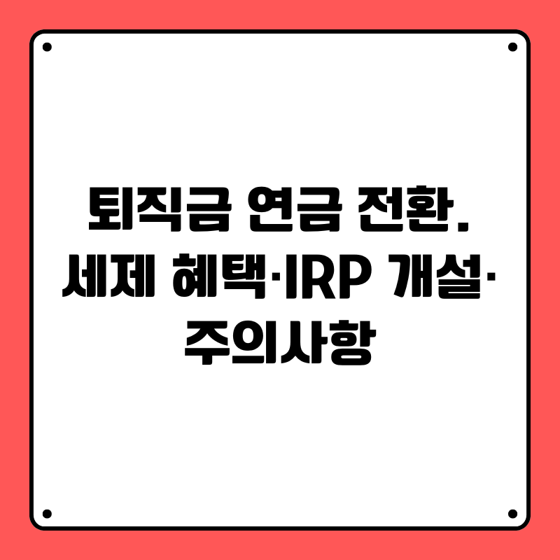 퇴직금 연금 전환.세제 혜택·IRP 개설·주의사항