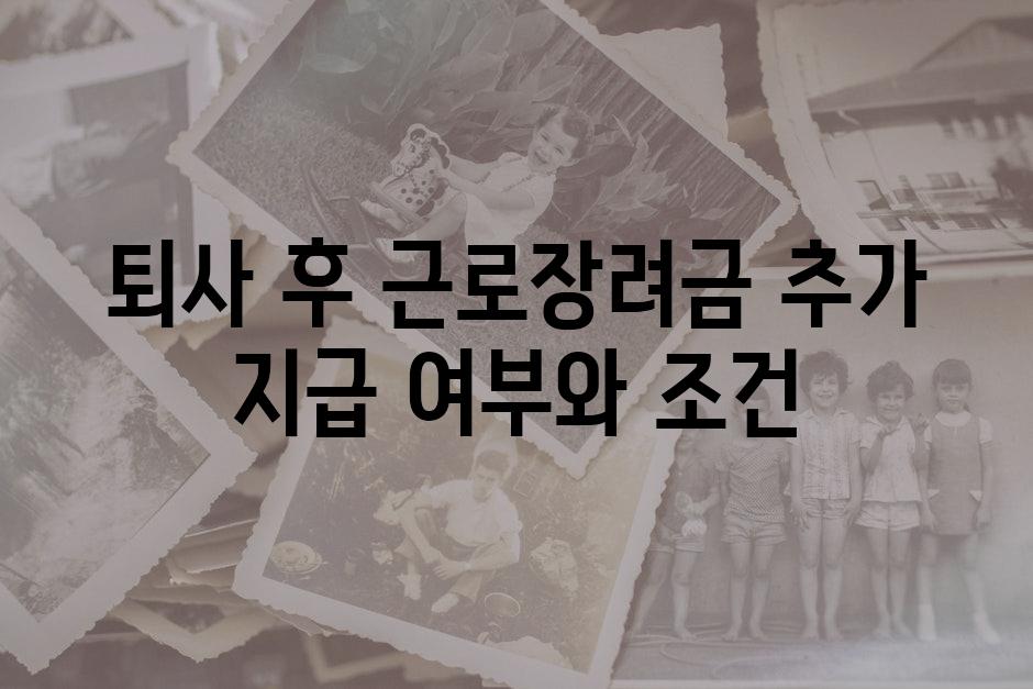 퇴사 후 근로장려금 추가 지급 여부와 조건