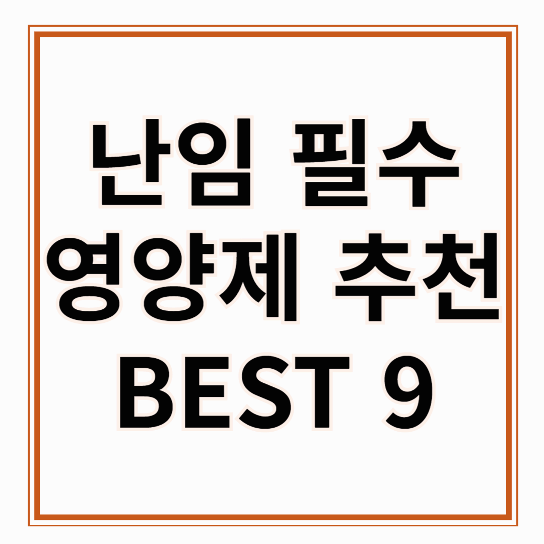 난임영양제 추천! 난임영양제 BEST 9 : 추천 건강한 임신 준비를 위한 선택!!!