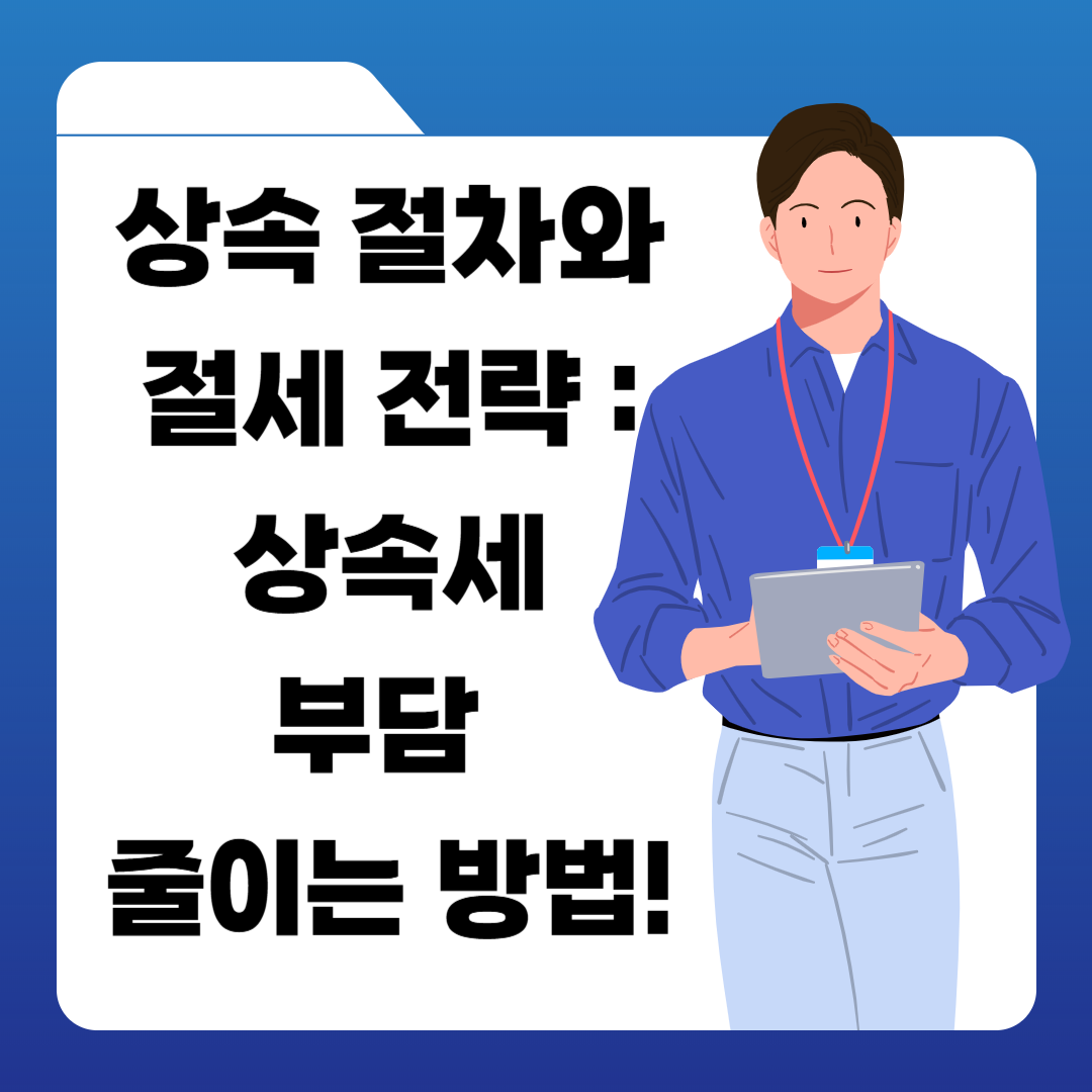 상속 절차와 절세 전략: 상속세 부담 줄이는 방법!