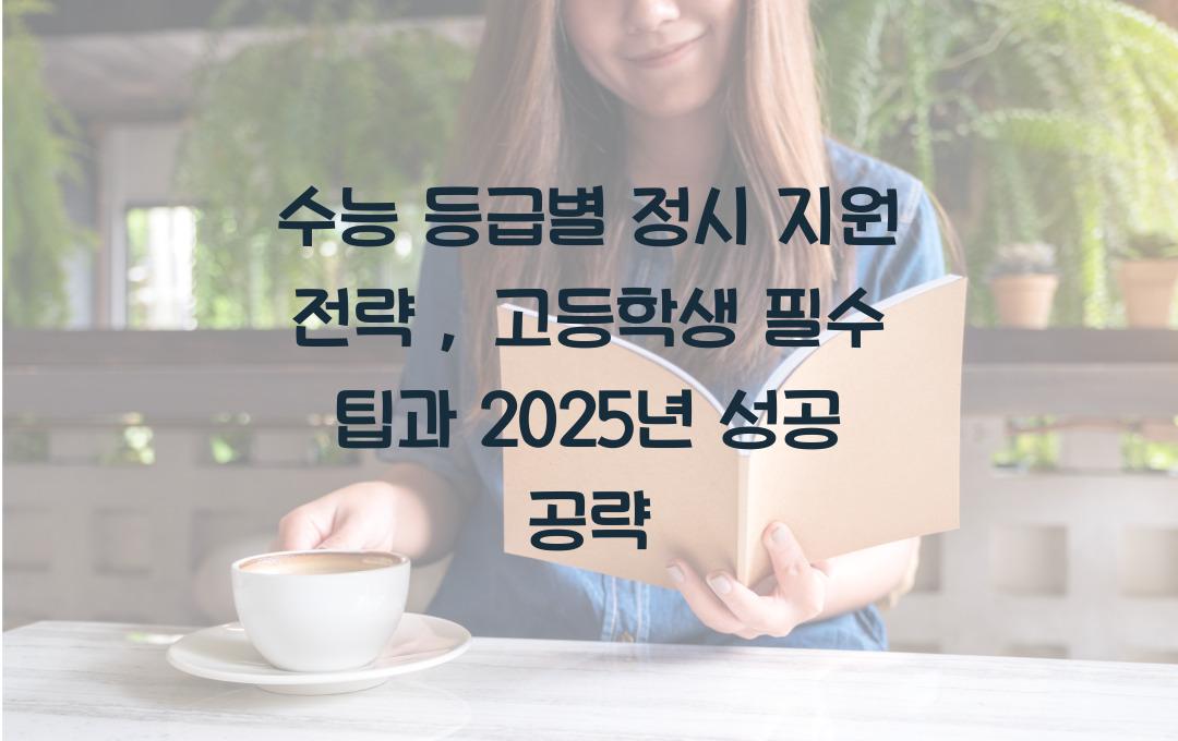 수능 등급별 정시 지원 전략 (고등학생이 꼭 알아야 할 팁)